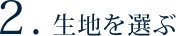 ２.生地を選ぶ