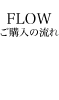 FLOW ご購入の流れ